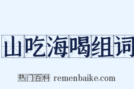 山吃海喝组词是什么意思的图片